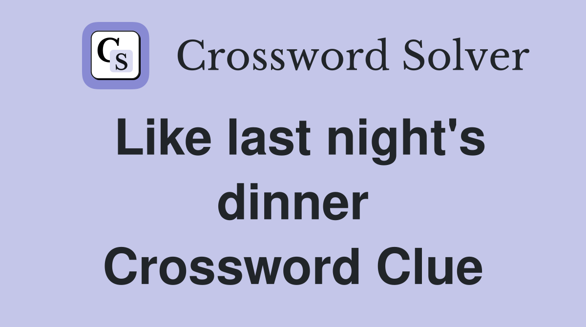 Like last night's dinner Crossword Clue