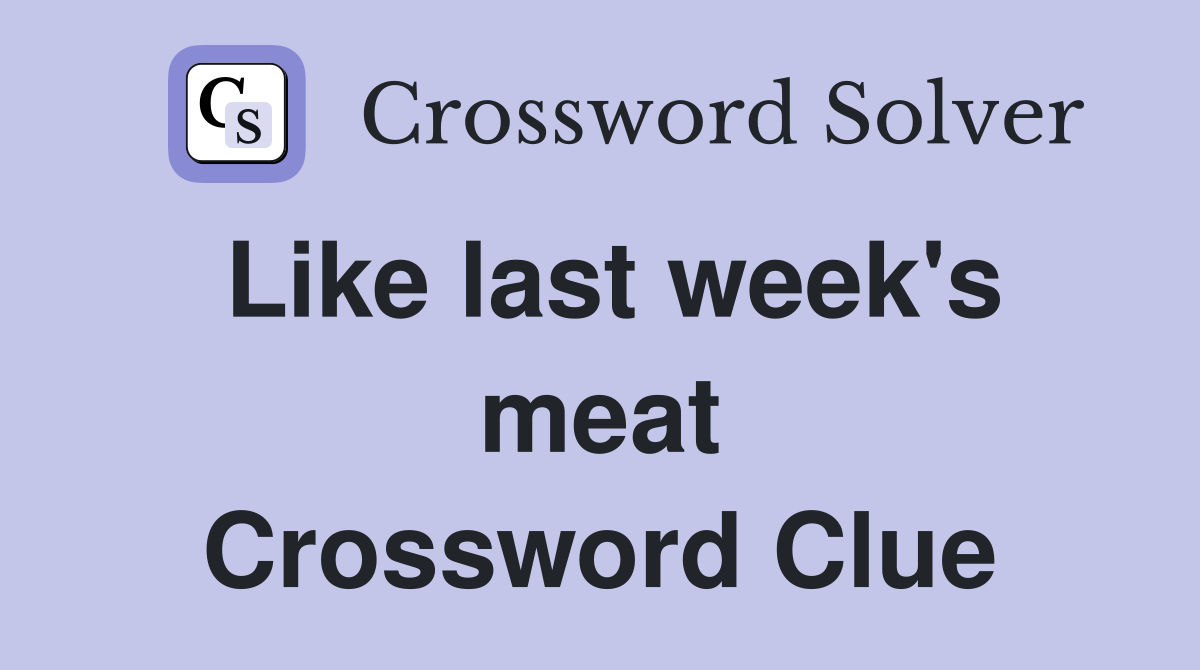 Like last week's meat Crossword Clue