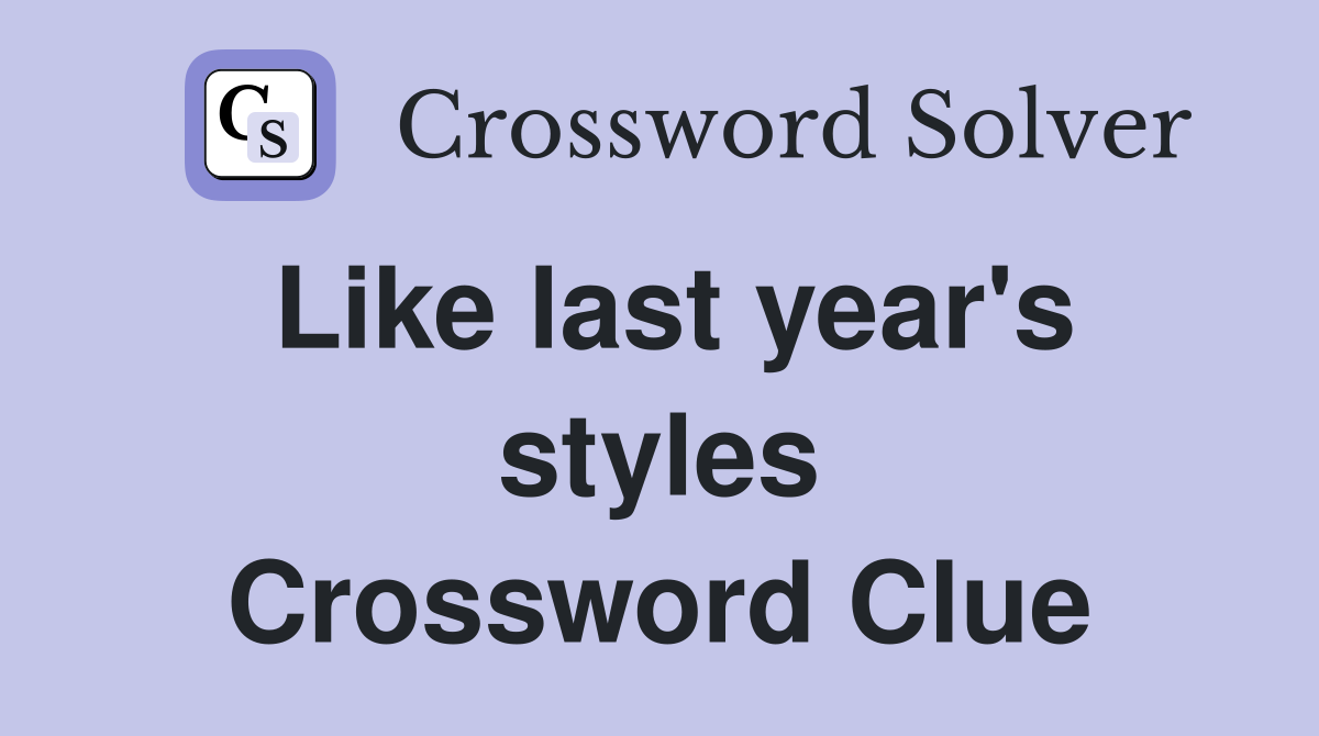 Like last year's styles Crossword Clue