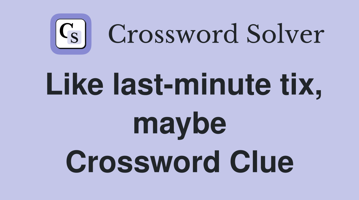 Like last-minute tix, maybe Crossword Clue