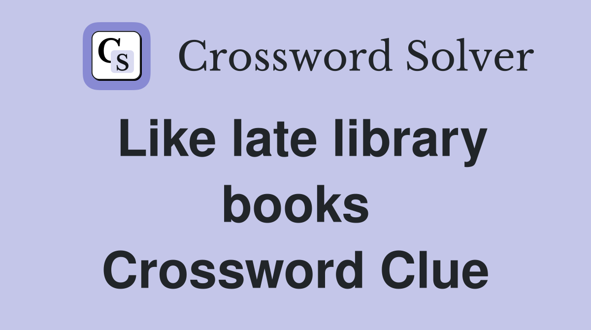 Like late library books Crossword Clue