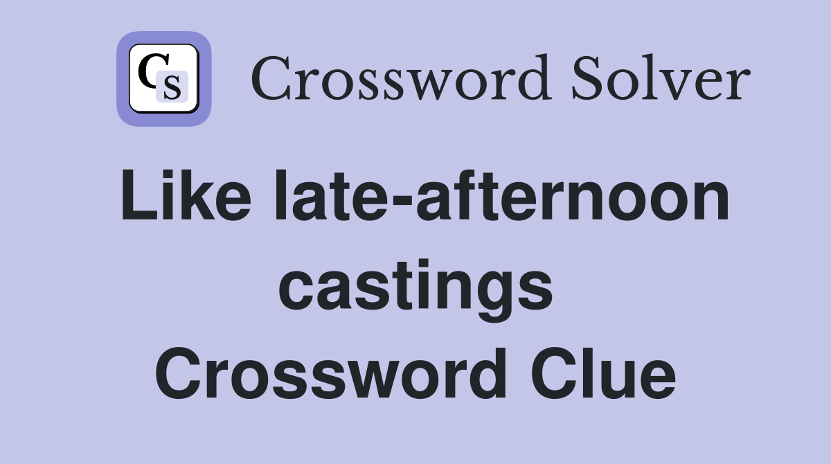 Like late-afternoon castings Crossword Clue