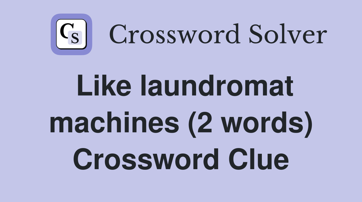 Like laundromat machines (2 words) Crossword Clue