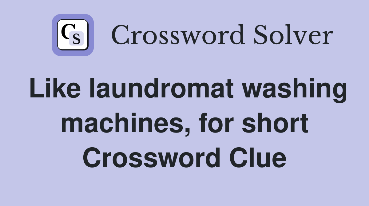 Like laundromat washing machines, for short Crossword Clue