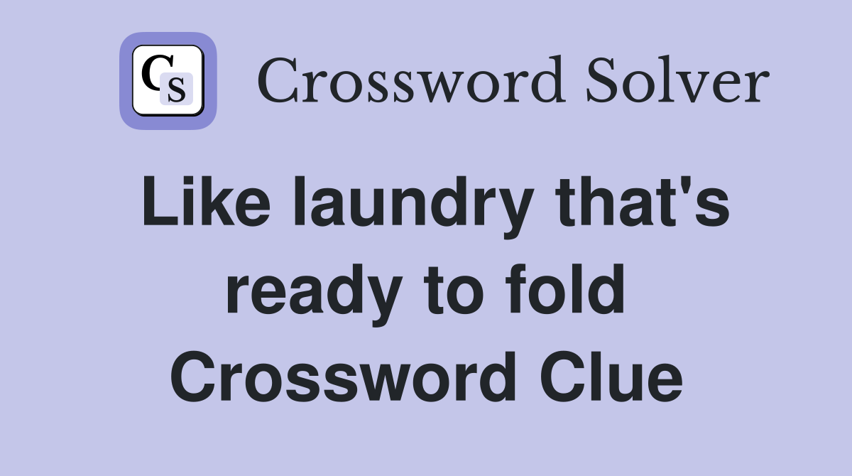 Like laundry that's ready to fold Crossword Clue