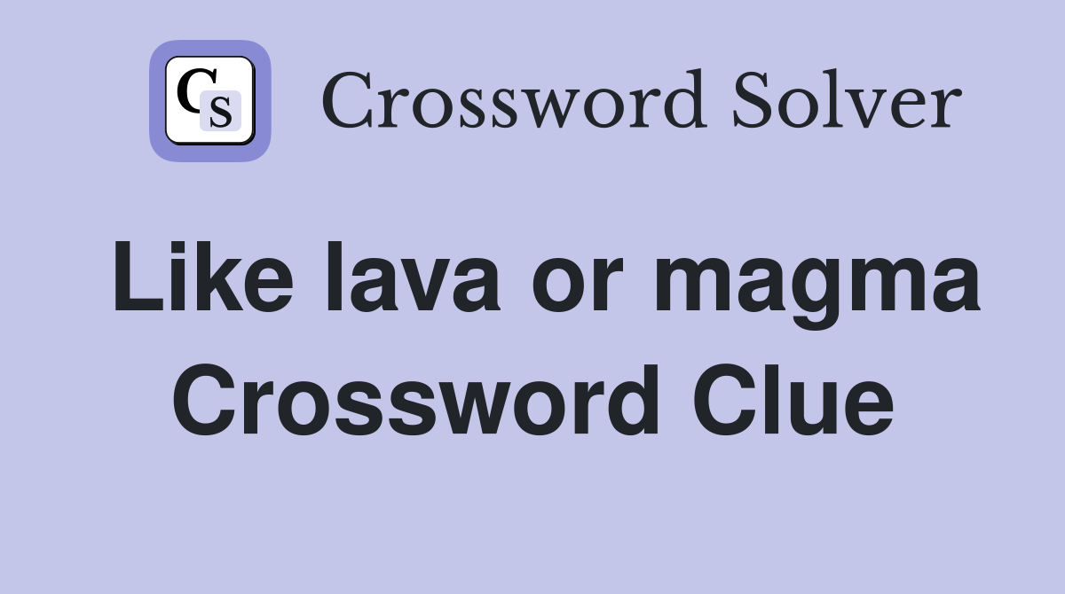 Like lava or magma Crossword Clue
