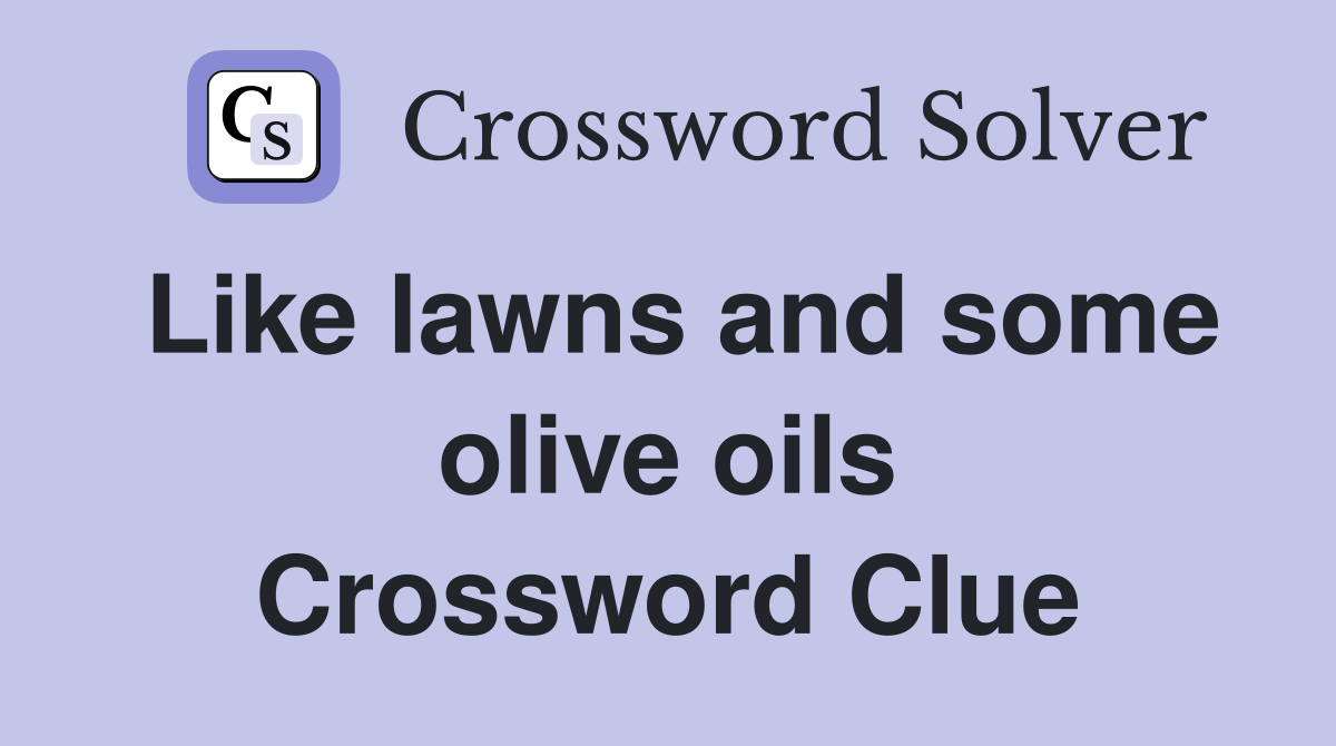 Like lawns and some olive oils Crossword Clue