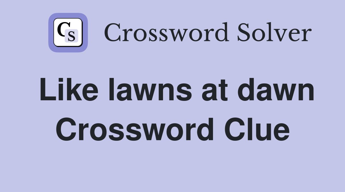 Like lawns at dawn Crossword Clue