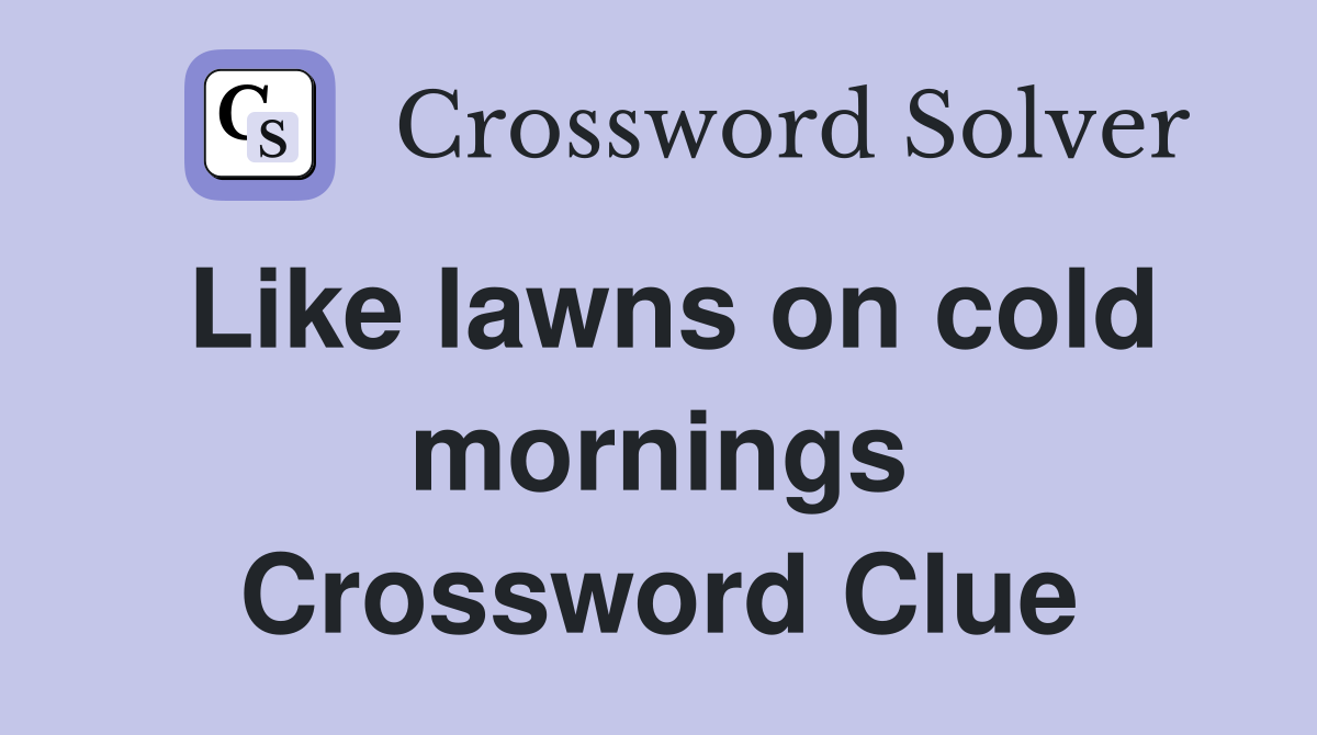 Like lawns on cold mornings Crossword Clue