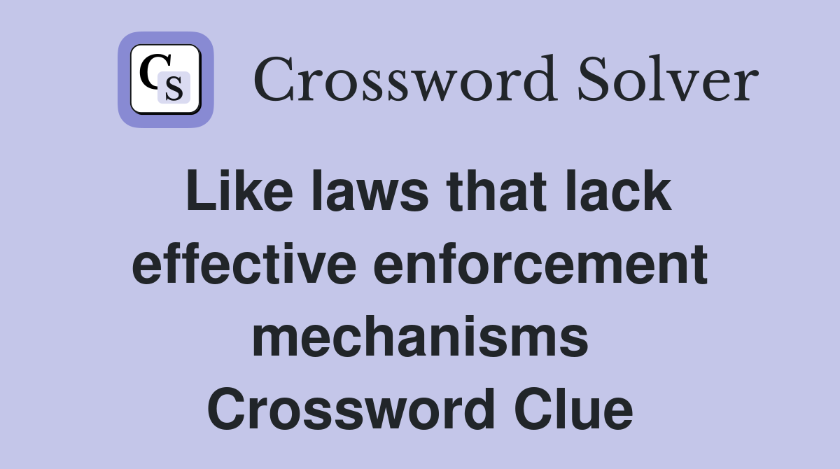 Like laws that lack effective enforcement mechanisms Crossword Clue