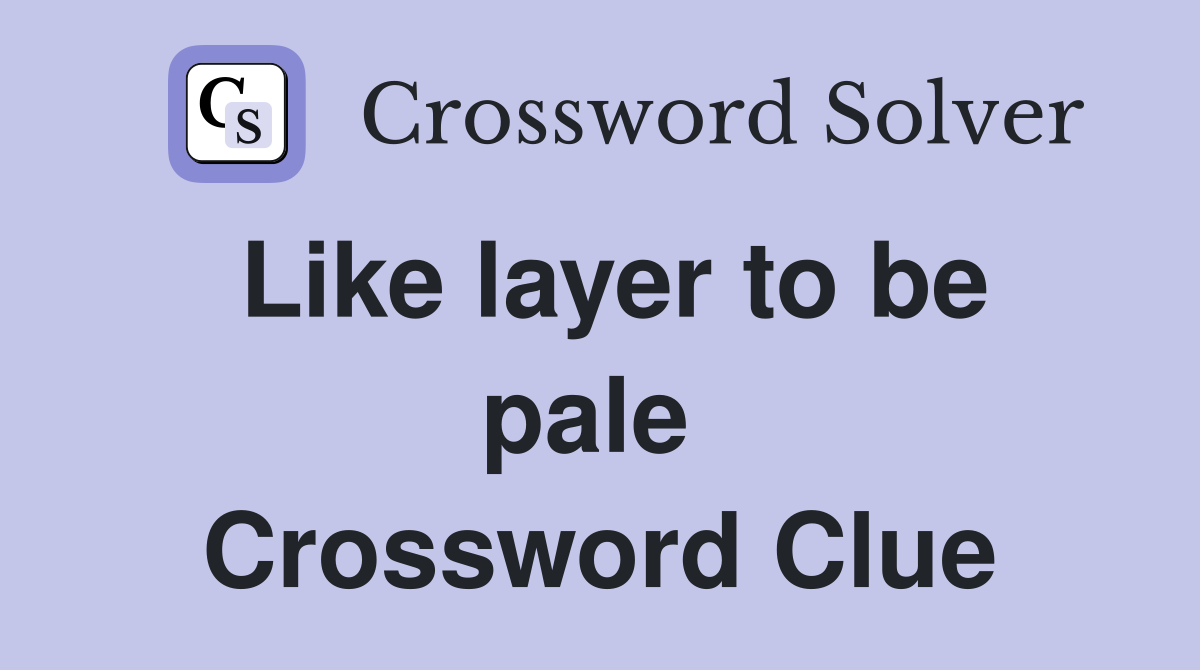 Like layer to be pale  Crossword Clue