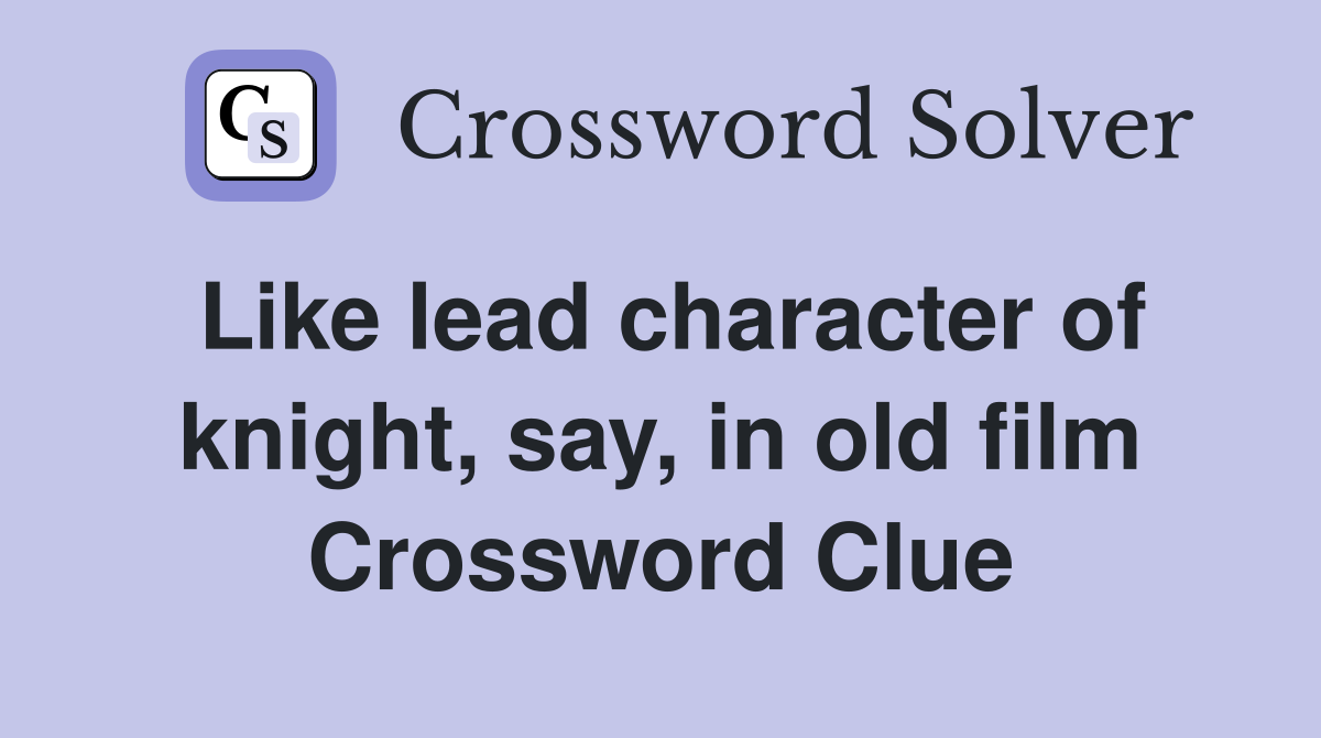 Like lead character of knight, say, in old film Crossword Clue
