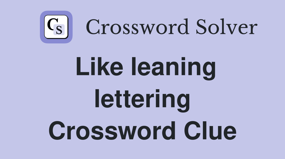 Like leaning lettering Crossword Clue