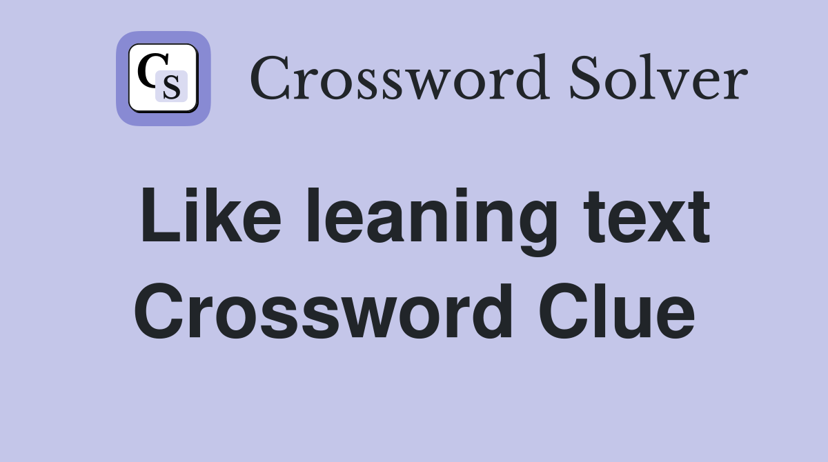 Like leaning text Crossword Clue