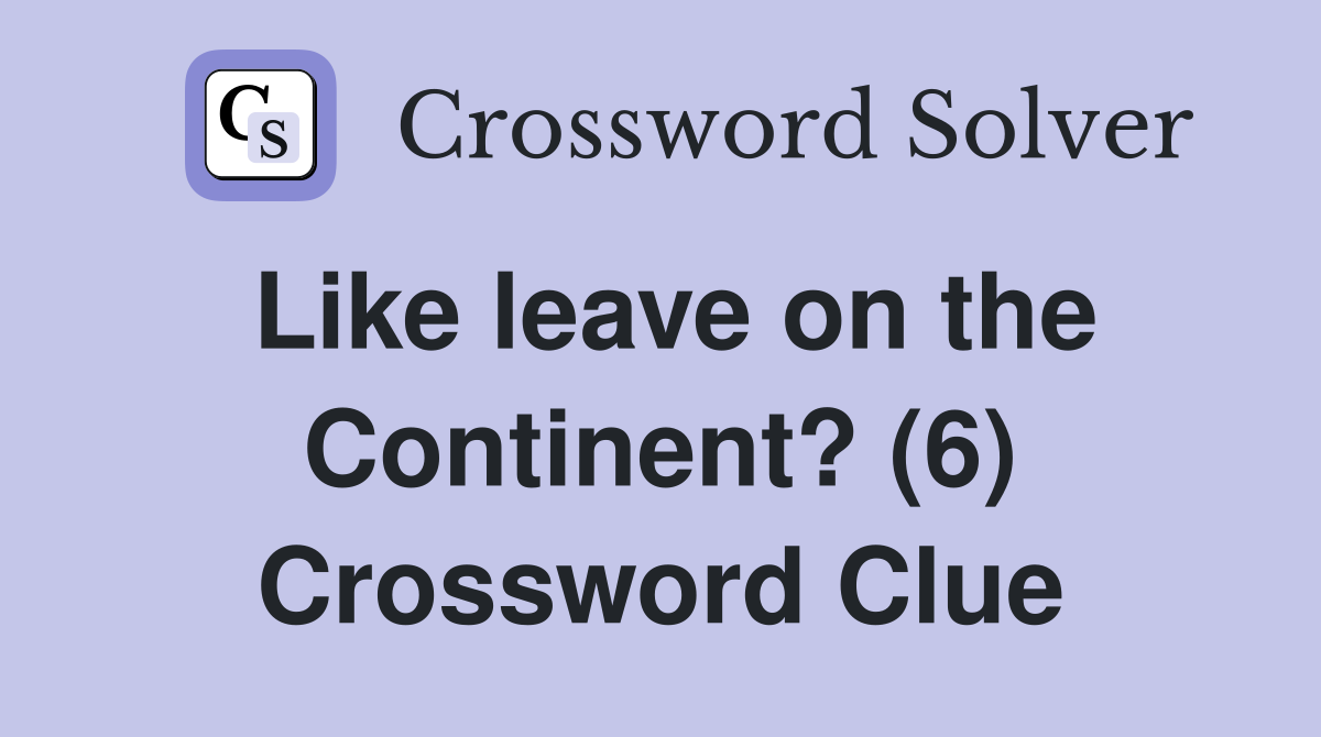 Like leave on the Continent? (6) Crossword Clue