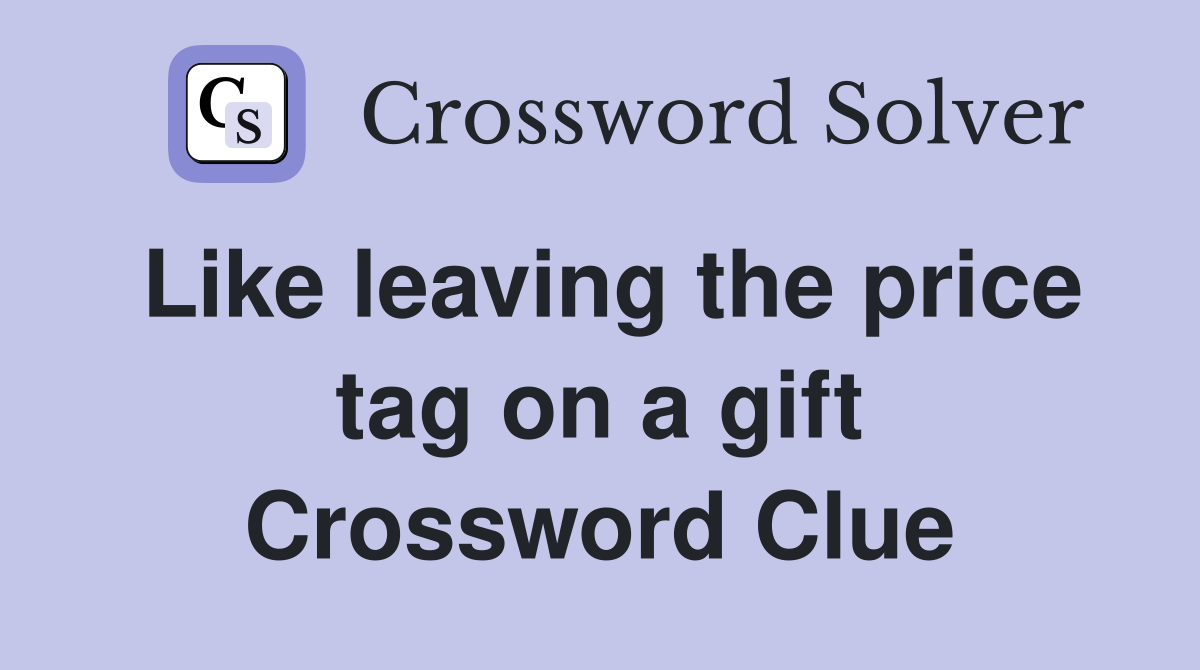 Like leaving the price tag on a gift Crossword Clue