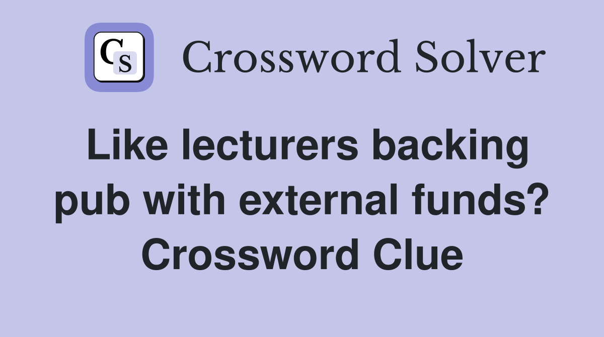 Like lecturers backing pub with external funds? Crossword Clue