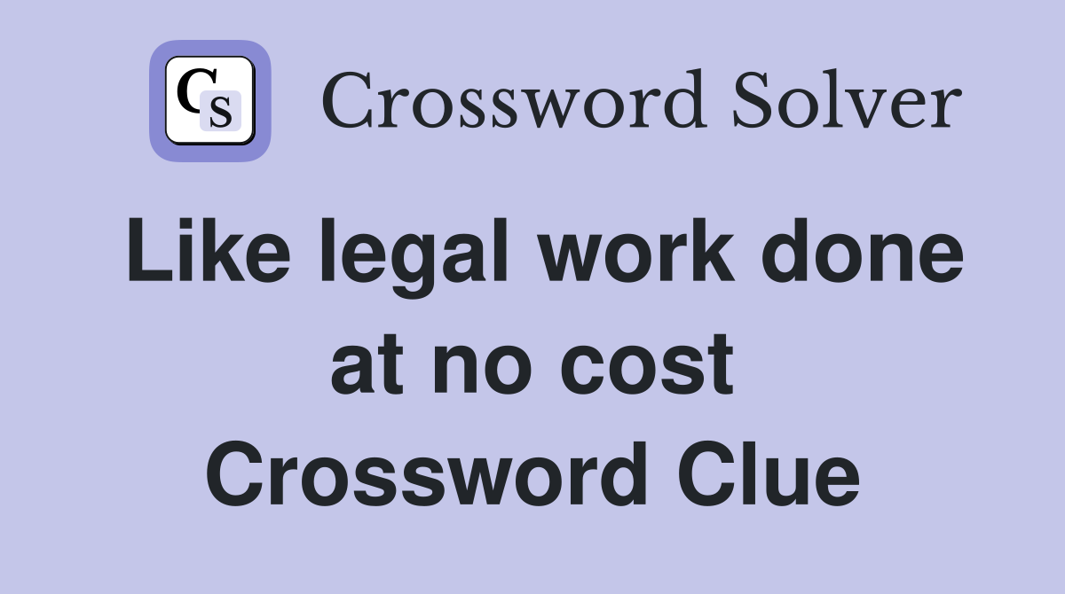 Like legal work done at no cost Crossword Clue