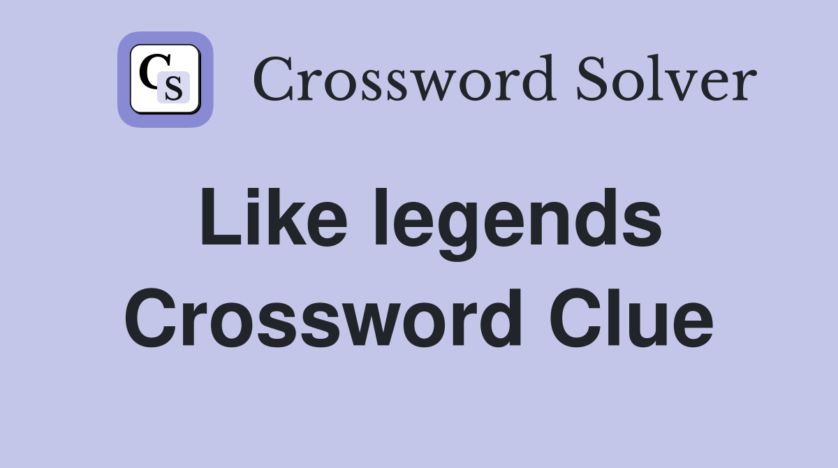 Like legends Crossword Clue