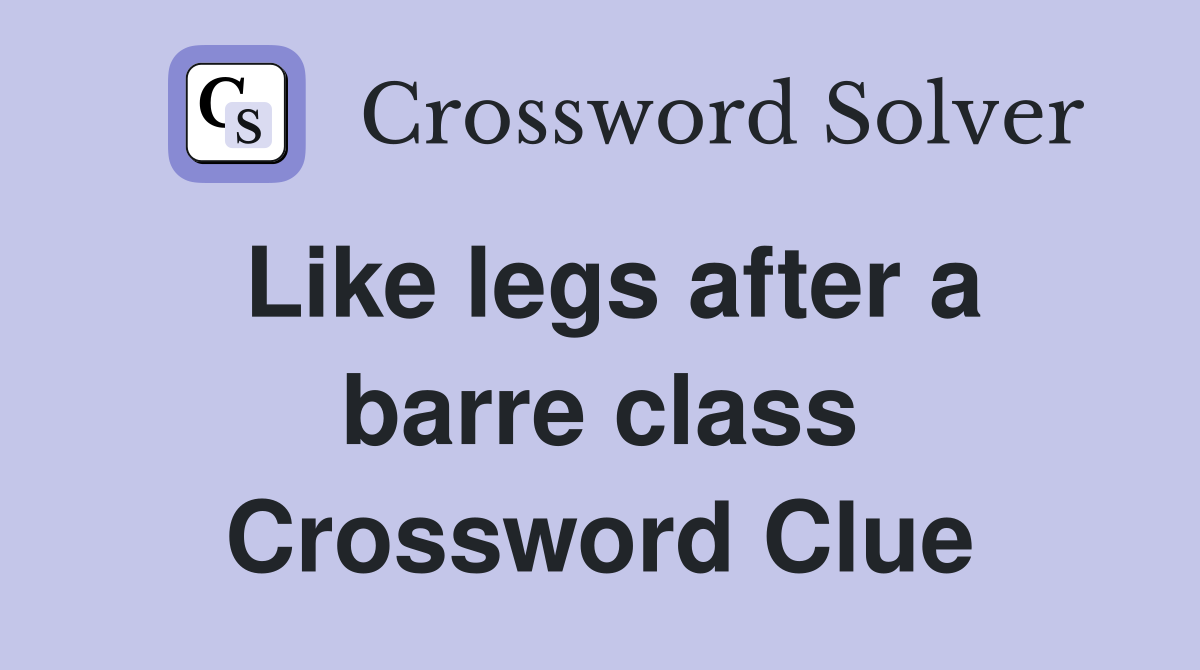 Like legs after a barre class Crossword Clue