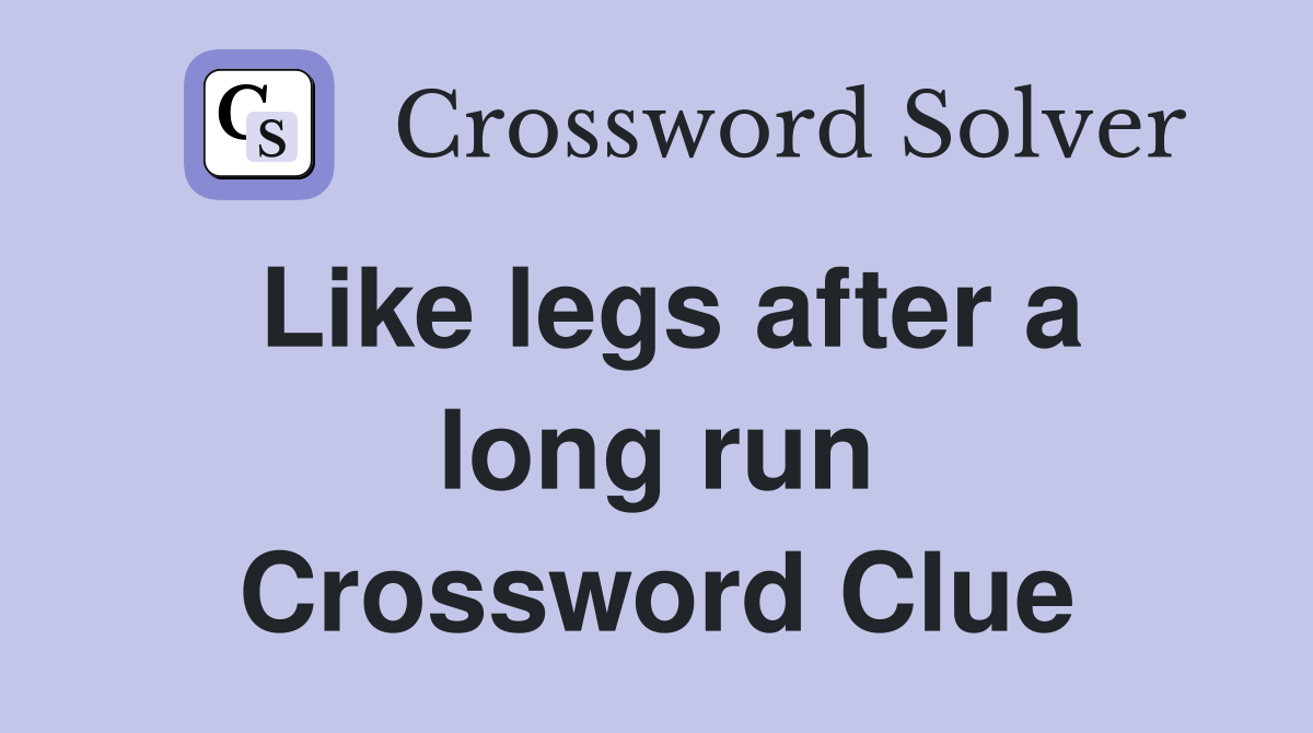 Like legs after a long run Crossword Clue
