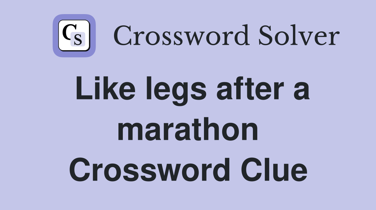 Like legs after a marathon Crossword Clue