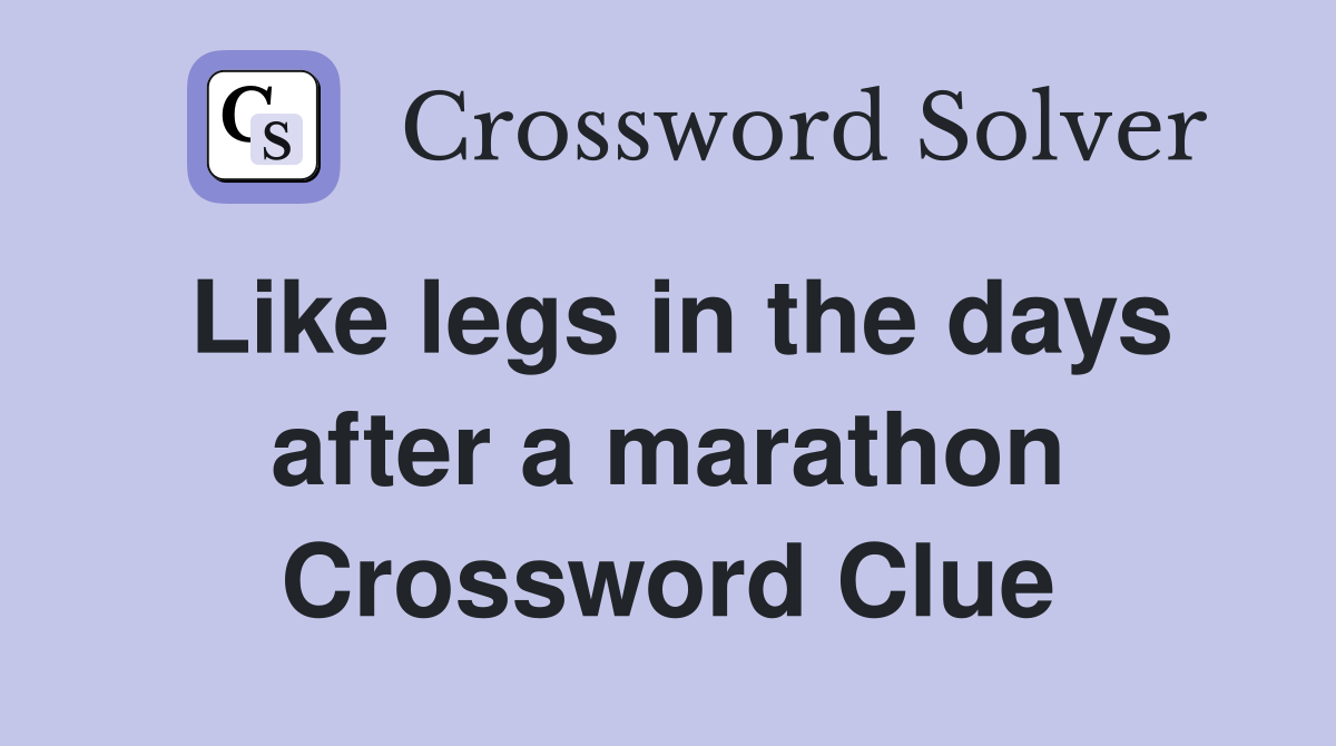 Like legs in the days after a marathon Crossword Clue