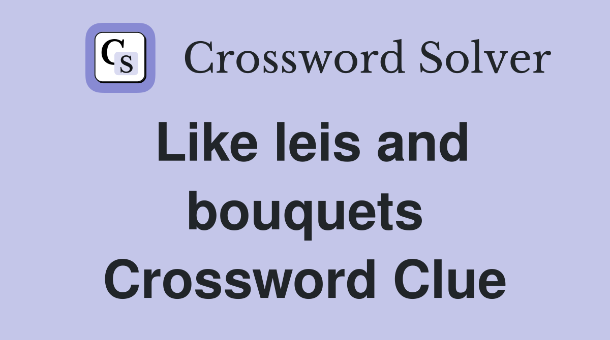 Like leis and bouquets Crossword Clue