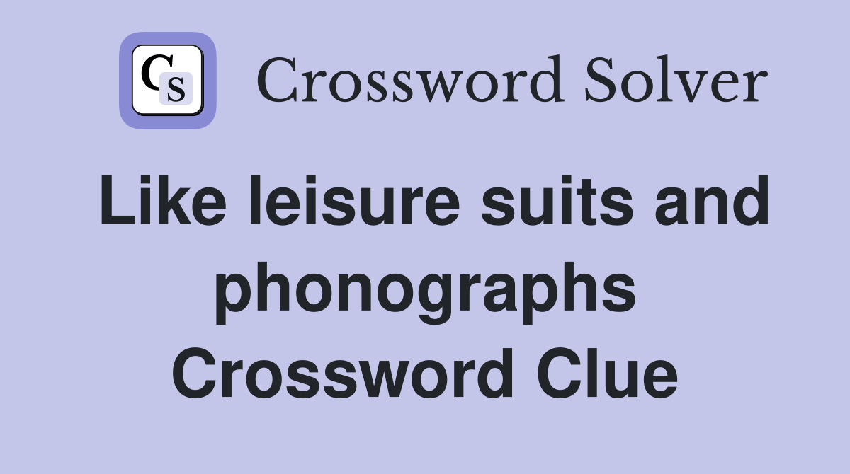 Like leisure suits and phonographs Crossword Clue