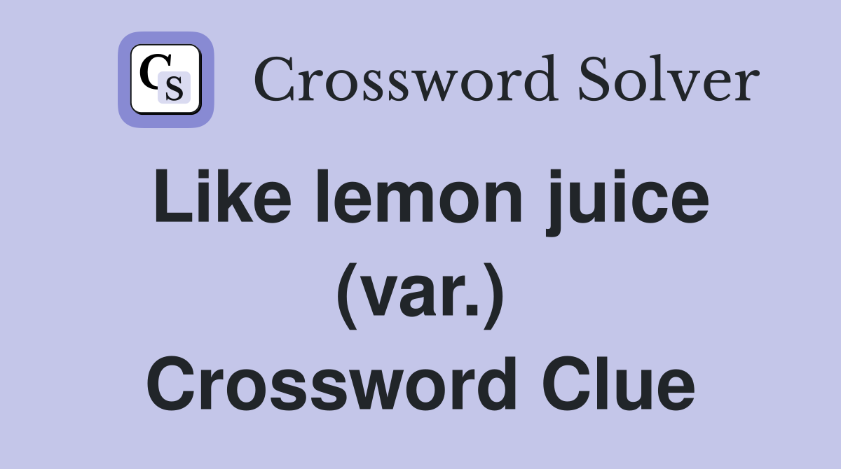 Like lemon juice (var.) Crossword Clue