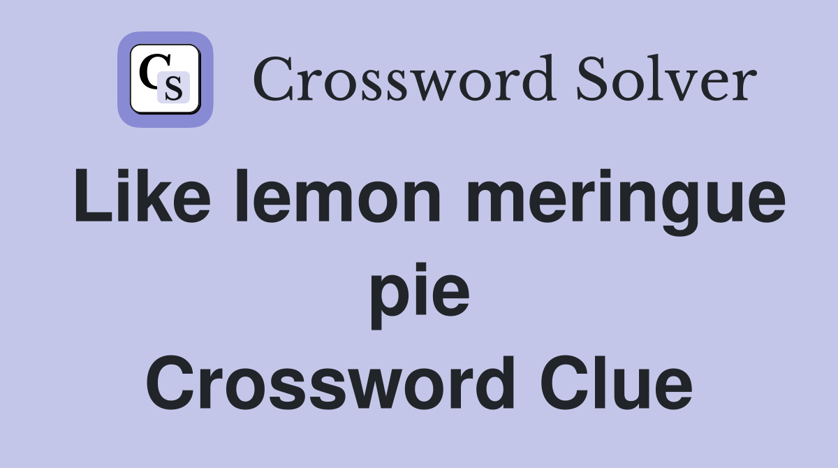 Like lemon meringue pie Crossword Clue