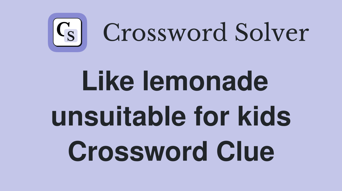 Like lemonade unsuitable for kids Crossword Clue