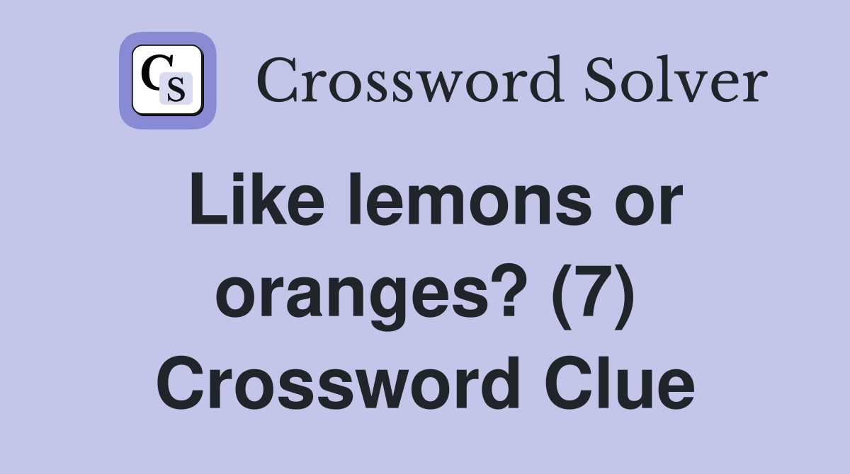Like lemons or oranges? (7) Crossword Clue
