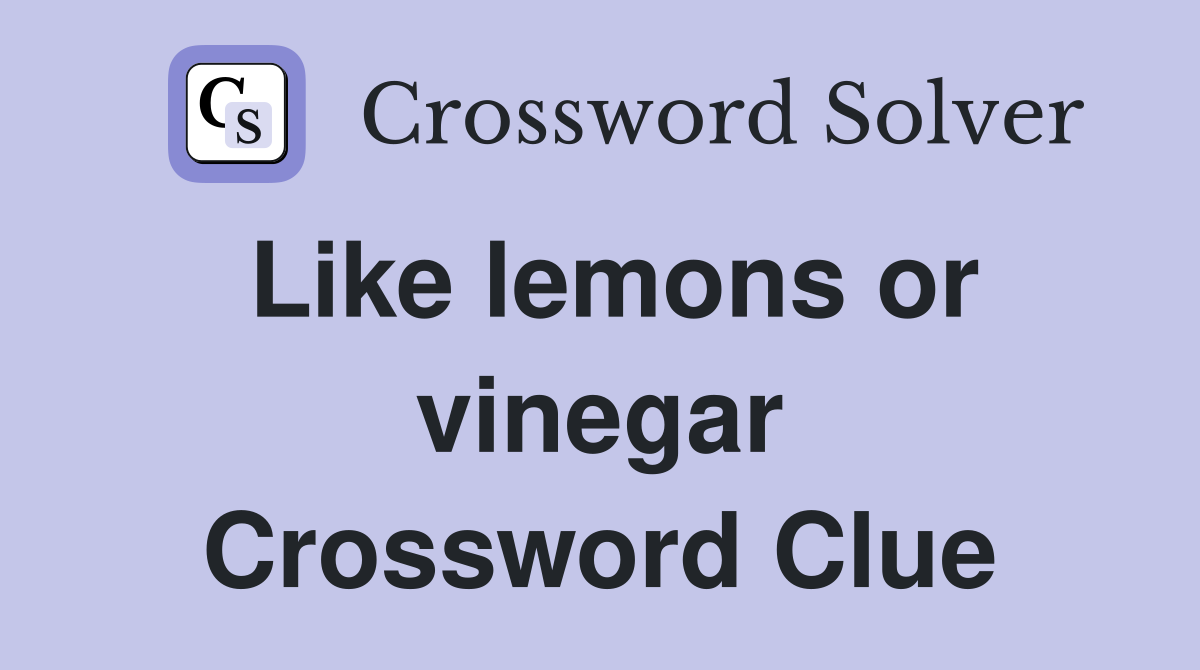 Like lemons or vinegar Crossword Clue