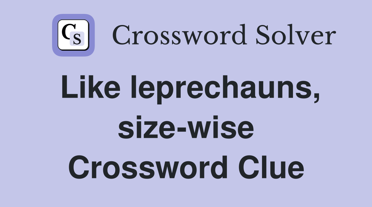 Like leprechauns, size-wise Crossword Clue