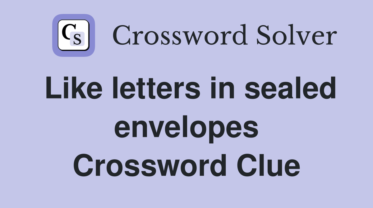 Like letters in sealed envelopes Crossword Clue