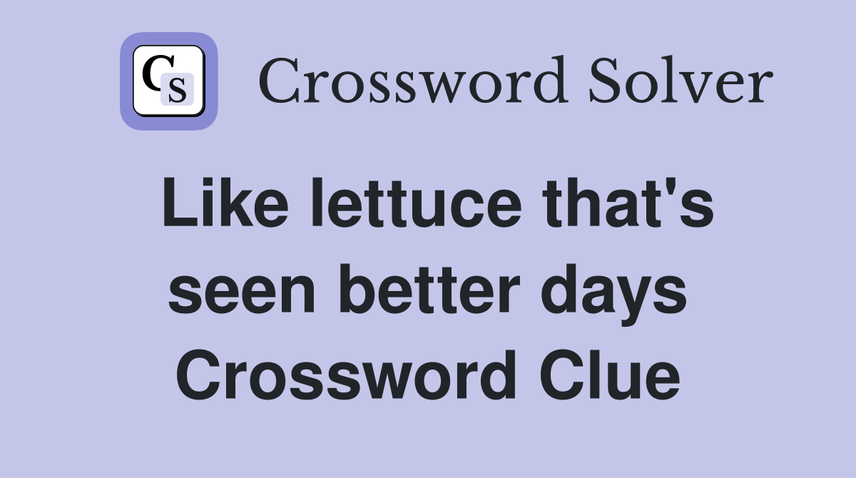 Like lettuce that's seen better days Crossword Clue