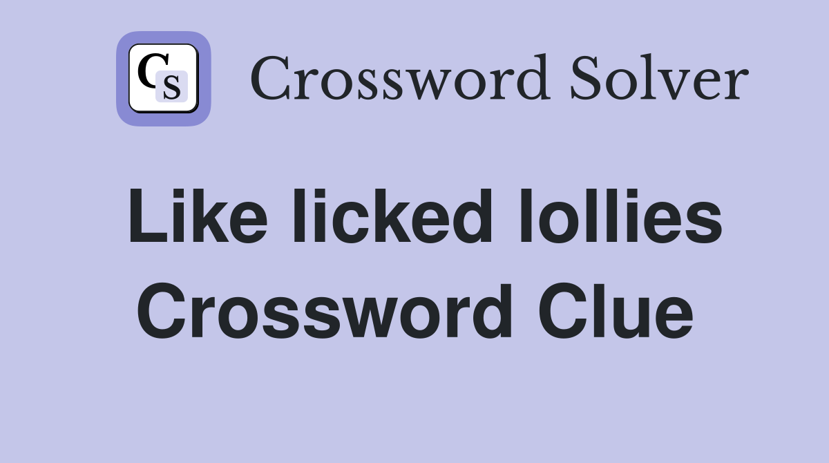 Like licked lollies Crossword Clue