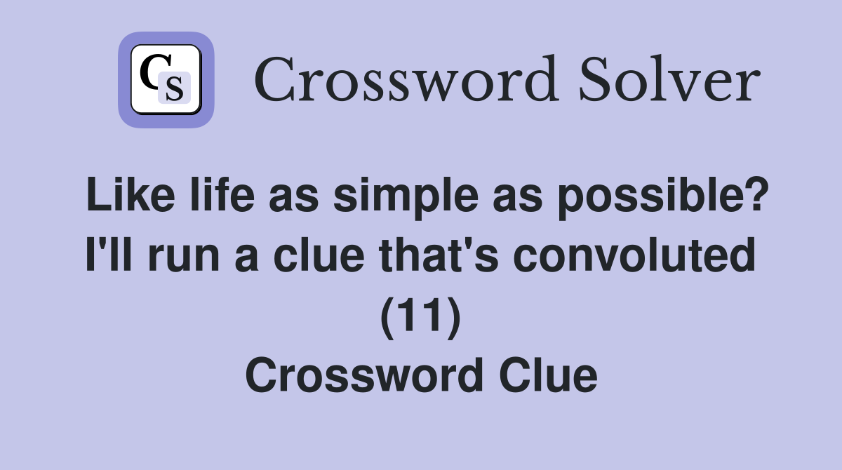 Like life as simple as possible? I'll run a clue that's convoluted (11) Crossword Clue
