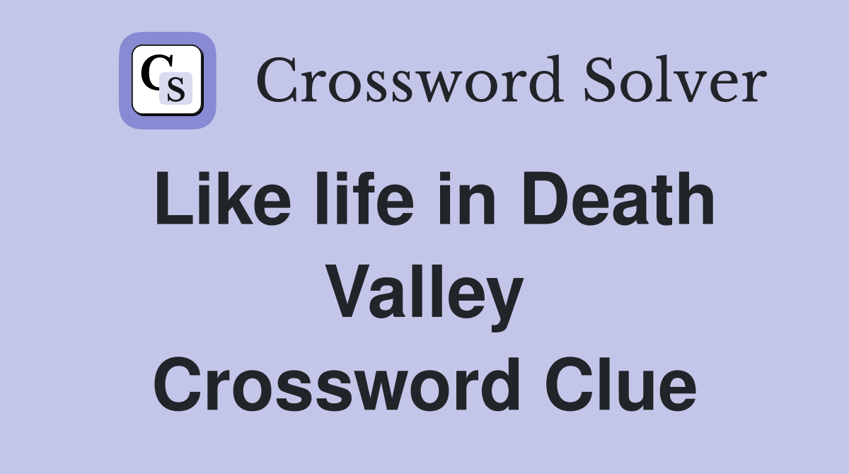 Like life in Death Valley Crossword Clue