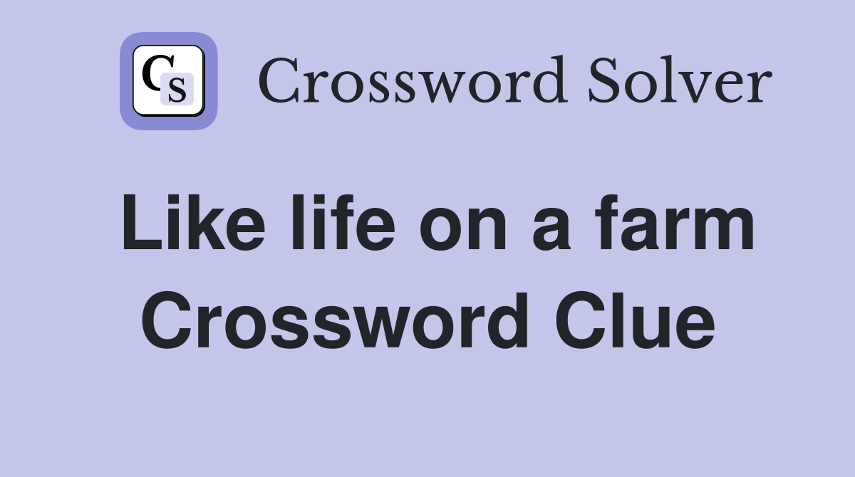 Like life on a farm Crossword Clue