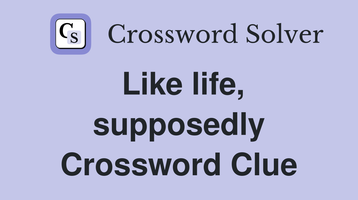 Like life, supposedly Crossword Clue