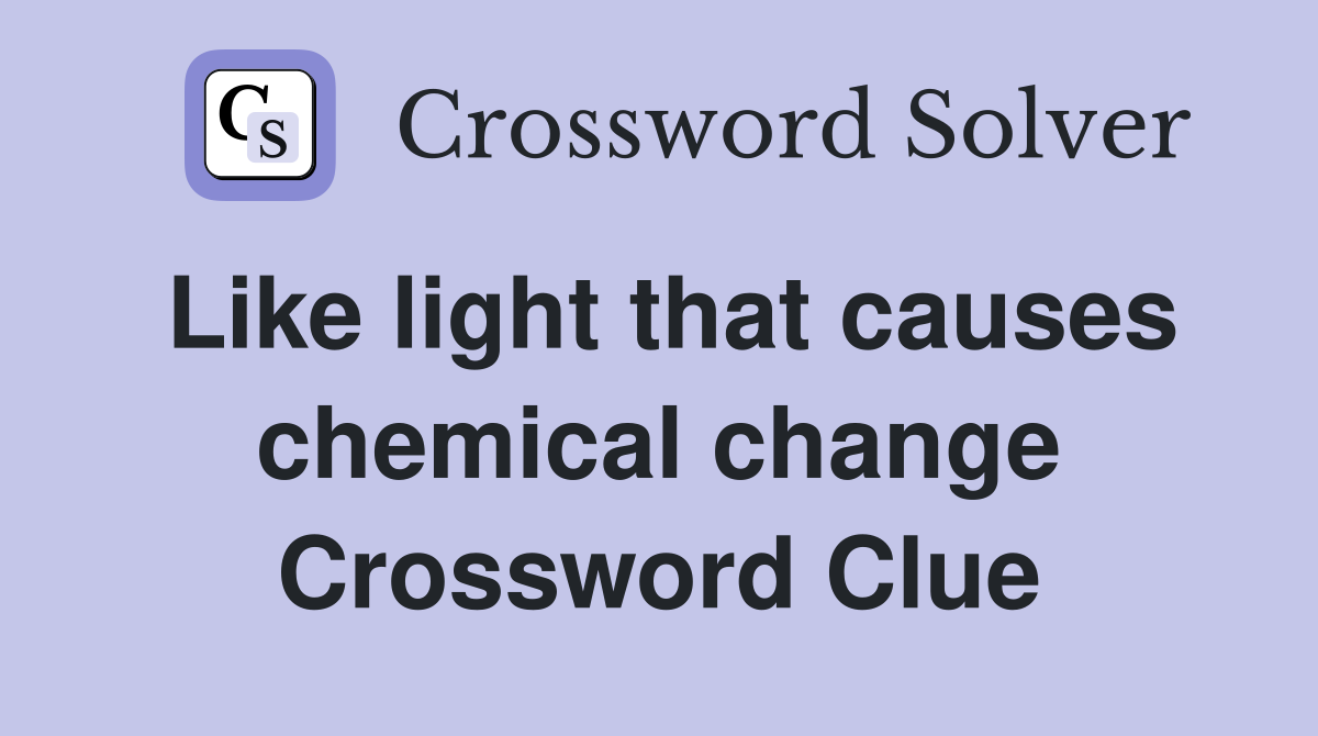 Like light that causes chemical change Crossword Clue