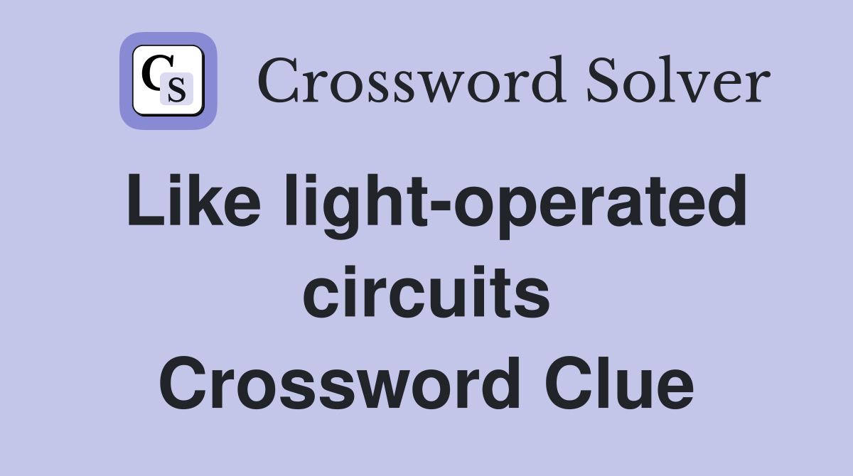 Like light-operated circuits Crossword Clue