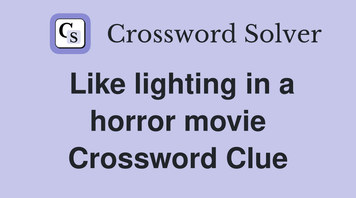 Like lighting in a horror movie Crossword Clue