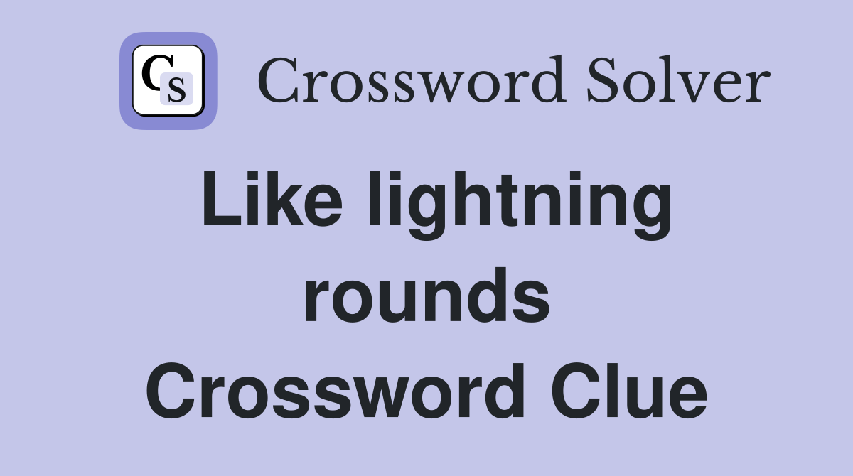 Like lightning rounds Crossword Clue