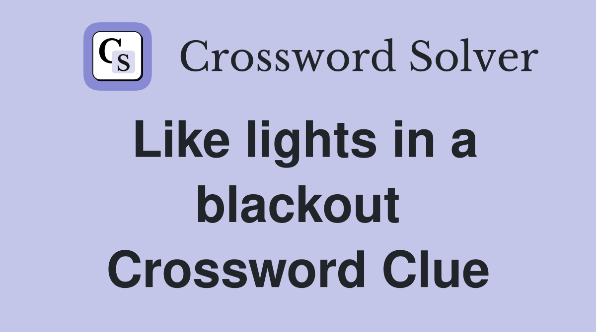 Like lights in a blackout Crossword Clue