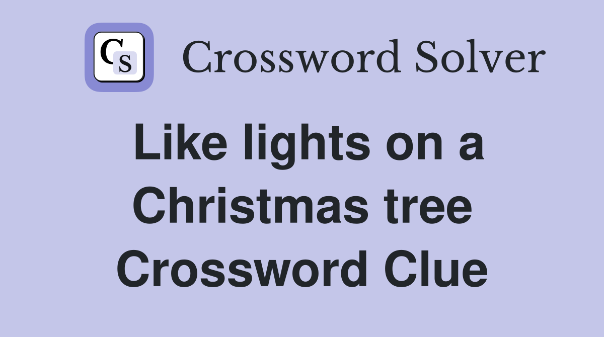 Like lights on a Christmas tree Crossword Clue