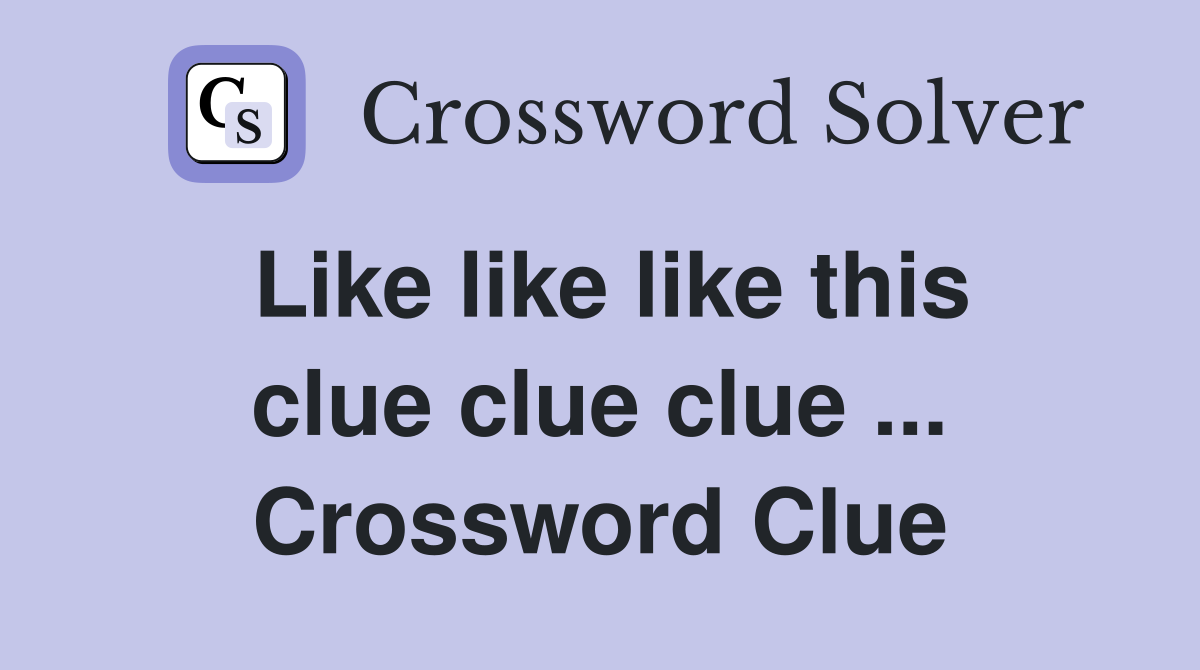 Like like like this clue clue clue ... Crossword Clue