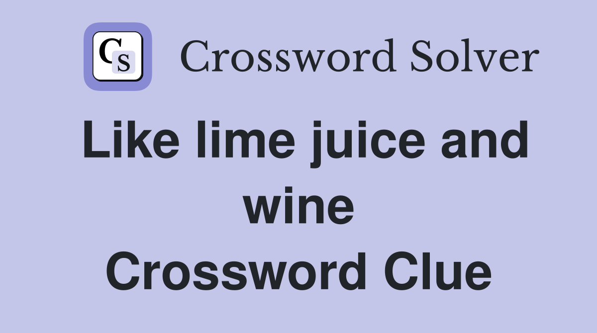 Like lime juice and wine Crossword Clue